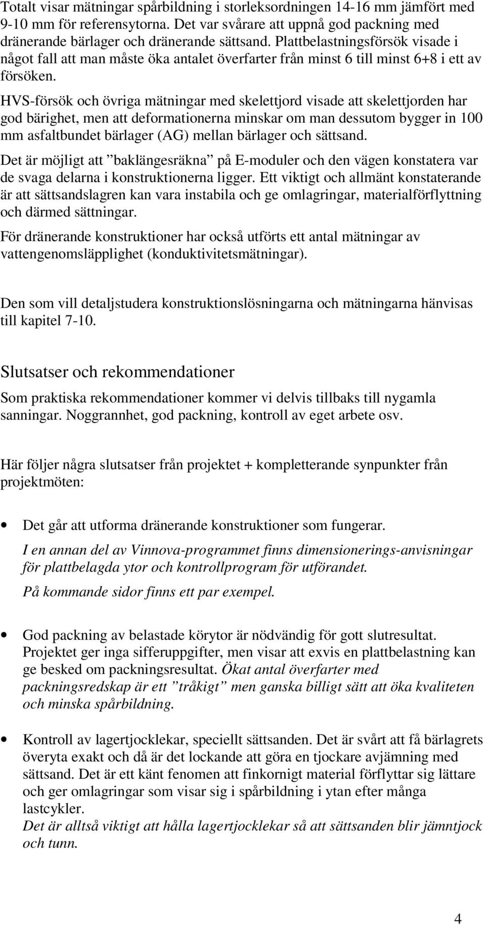 HVS-försök och övriga mätningar med skelettjord visade att skelettjorden har god bärighet, men att deformationerna minskar om man dessutom bygger in 100 mm asfaltbundet bärlager (AG) mellan bärlager