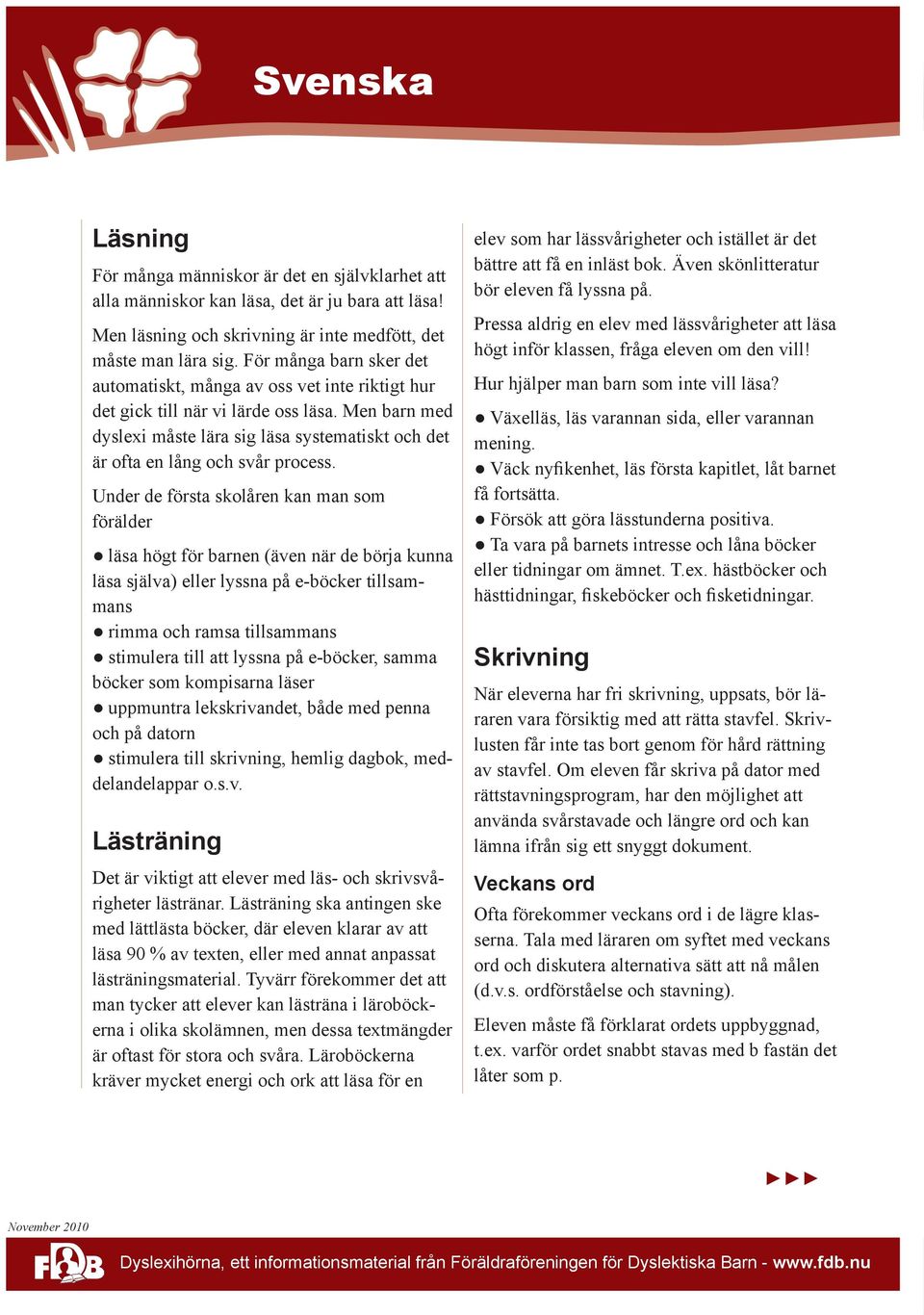 Men barn med dyslexi måste lära sig läsa systematiskt och det är ofta en lång och svår process.