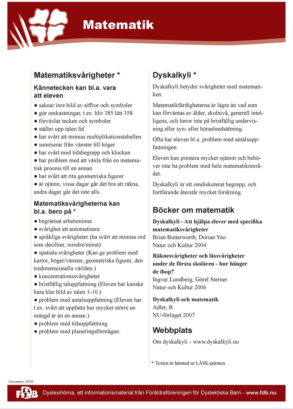 med att växla från en matematisk process till en annan har svårt att rita geometriska figurer är ojämn, vissa dagar går det bra att räkna, andra dagar går det inte alls. Matematiksvårigheterna kan bl.