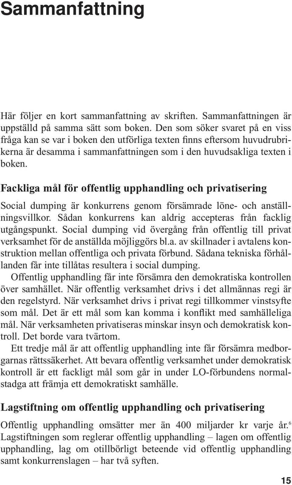 Fackliga mål för offentlig upphandling och privatisering Social dumping är konkurrens genom försämrade löne- och anställningsvillkor. Sådan konkurrens kan aldrig accepteras från facklig utgångspunkt.