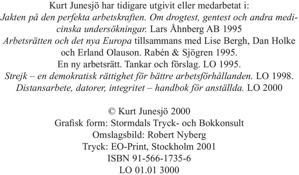 Tankar och förslag. LO 1995. Strejk en demokratisk rättighet för bättre arbetsförhållanden. LO 1998.