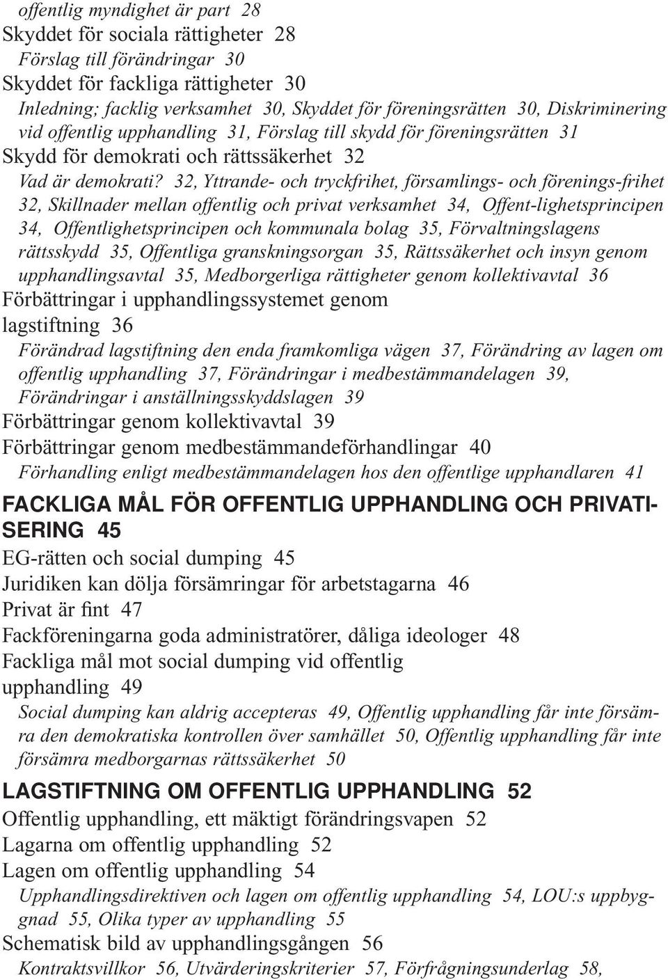 32, Yttrande- och tryckfrihet, församlings- och förenings-frihet 32, Skillnader mellan offentlig och privat verksamhet 34, Offent-lighetsprincipen 34, Offentlighetsprincipen och kommunala bolag 35,