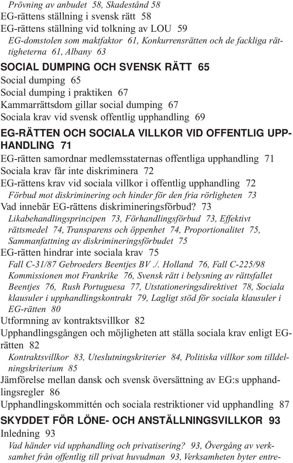 SOCIALA VILLKOR VID OFFENTLIG UPP- HANDLING 71 EG-rätten samordnar medlemsstaternas offentliga upphandling 71 Sociala krav får inte diskriminera 72 EG-rättens krav vid sociala villkor i offentlig