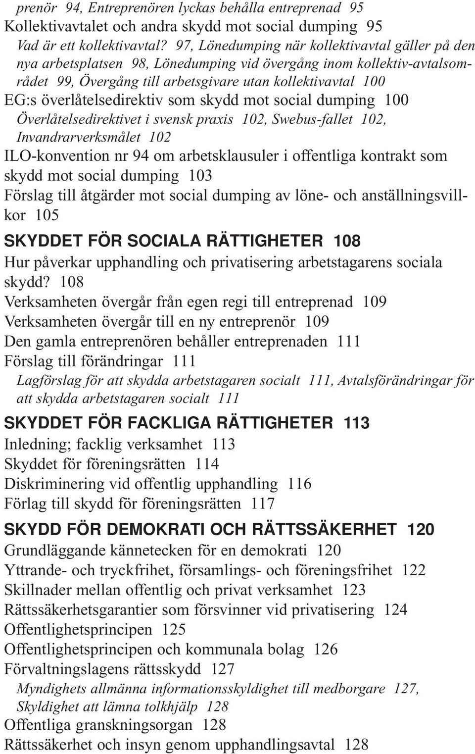 överlåtelsedirektiv som skydd mot social dumping 100 Överlåtelsedirektivet i svensk praxis 102, Swebus-fallet 102, Invandrarverksmålet 102 ILO-konvention nr 94 om arbetsklausuler i offentliga