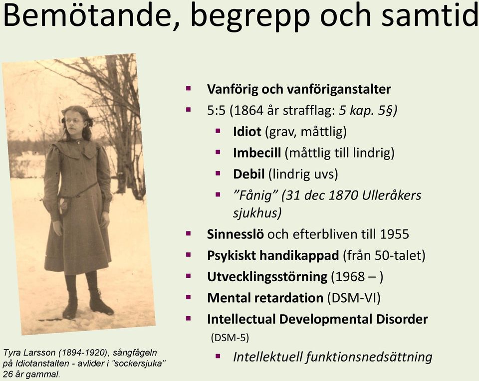 5 ) Idiot (grav, måttlig) Imbecill (måttlig till lindrig) Debil (lindrig uvs) Fånig (31 dec 1870 Ulleråkers sjukhus) Sinnesslö