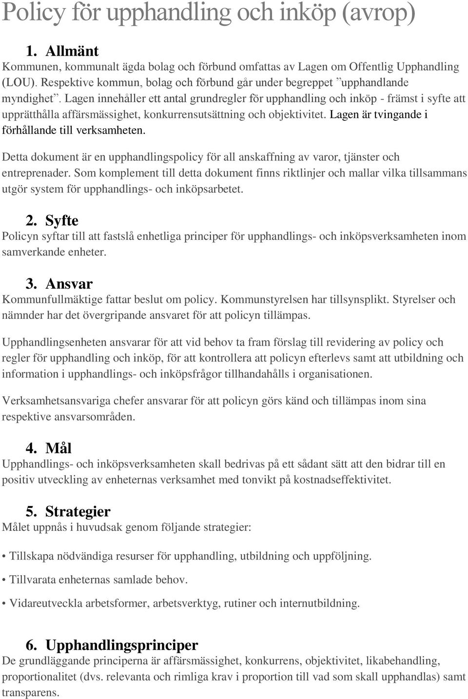 Lagen innehåller ett antal grundregler för upphandling och inköp - främst i syfte att upprätthålla affärsmässighet, konkurrensutsättning och objektivitet.