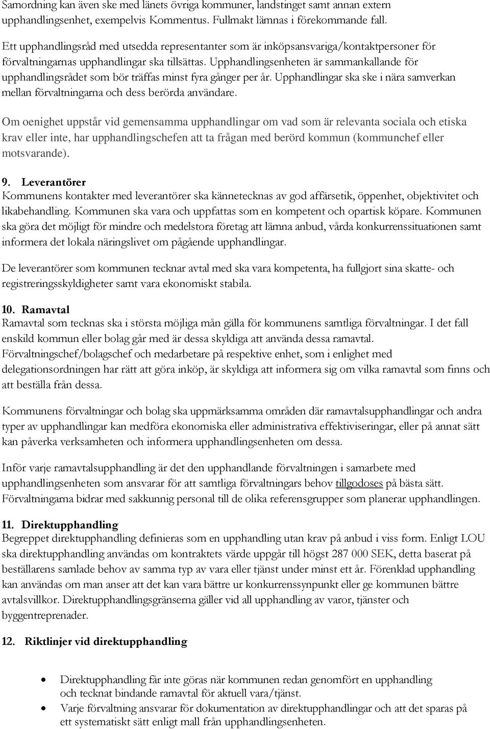 Upphandlingsenheten är sammankallande för upphandlingsrådet som bör träffas minst fyra gånger per år. Upphandlingar ska ske i nära samverkan mellan förvaltningarna och dess berörda användare.