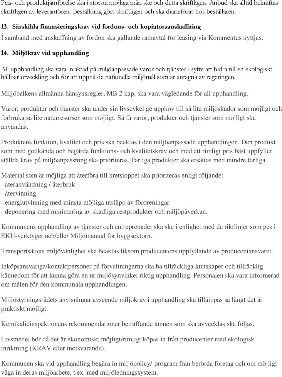 Särskilda finansieringskrav vid fordons- och kopiatorsanskaffning I samband med anskaffning av fordon ska gällande ramavtal för leasing via Kommentus nyttjas. 14.