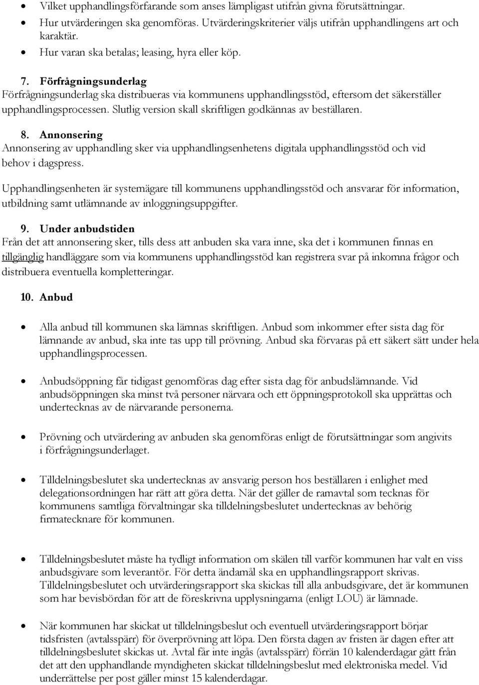 Slutlig version skall skriftligen godkännas av beställaren. 8. Annonsering Annonsering av upphandling sker via upphandlingsenhetens digitala upphandlingsstöd och vid behov i dagspress.