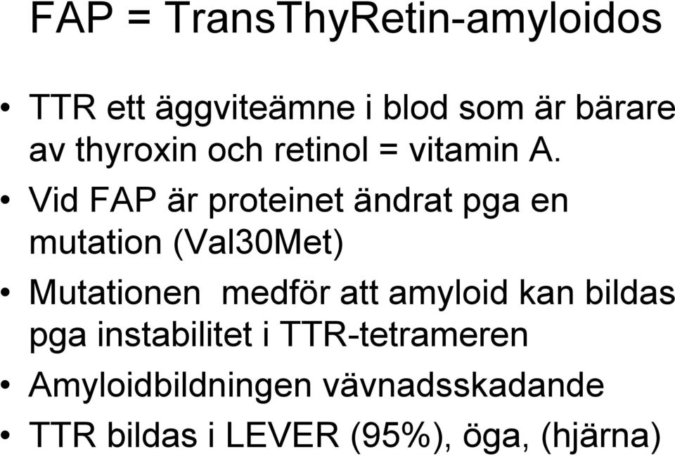 Vid FAP är proteinet ändrat pga en mutation (Val30Met) Mutationen medför att