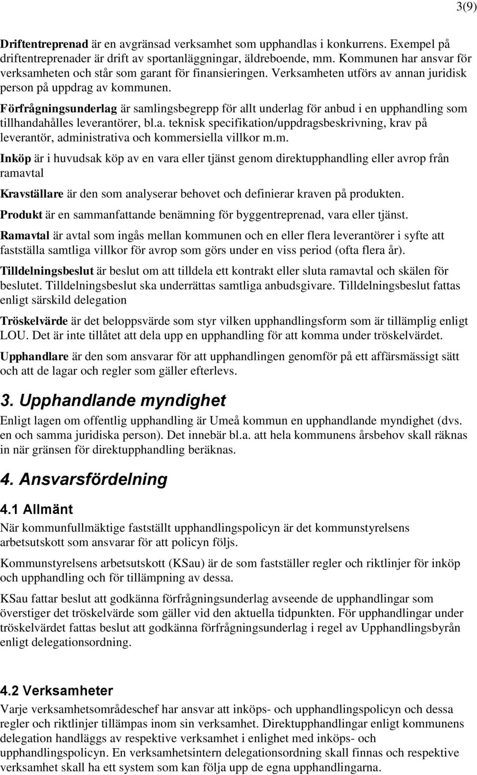 Förfrågningsunderlag är samlingsbegrepp för allt underlag för anbud i en upphandling som tillhandahålles leverantörer, bl.a. teknisk specifikation/uppdragsbeskrivning, krav på leverantör, administrativa och kommersiella villkor m.