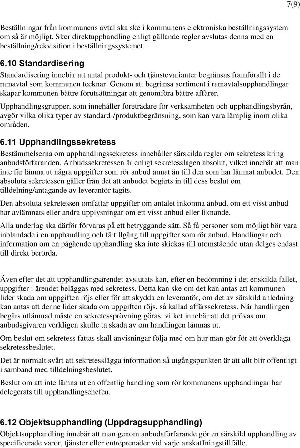 10 Standardisering Standardisering innebär att antal produkt- och tjänstevarianter begränsas framförallt i de ramavtal som kommunen tecknar.