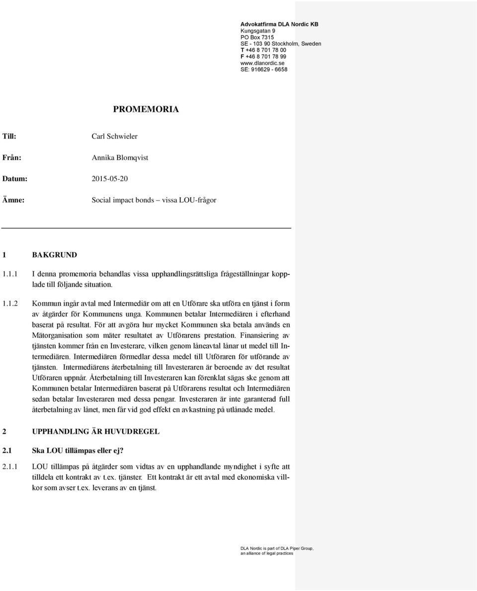 1.1.2 Kommun ingår avtal med Intermediär om att en Utförare ska utföra en tjänst i form av åtgärder för Kommunens unga. Kommunen betalar Intermediären i efterhand baserat på resultat.