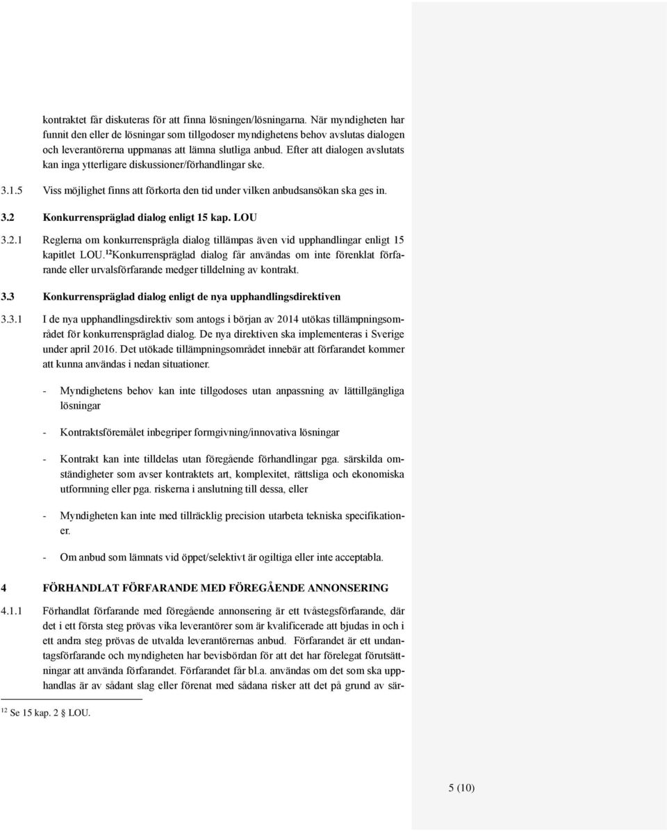 Efter att dialogen avslutats kan inga ytterligare diskussioner/förhandlingar ske. 3.1.5 Viss möjlighet finns att förkorta den tid under vilken anbudsansökan ska ges in. 3.2 Konkurrenspräglad dialog enligt 15 kap.