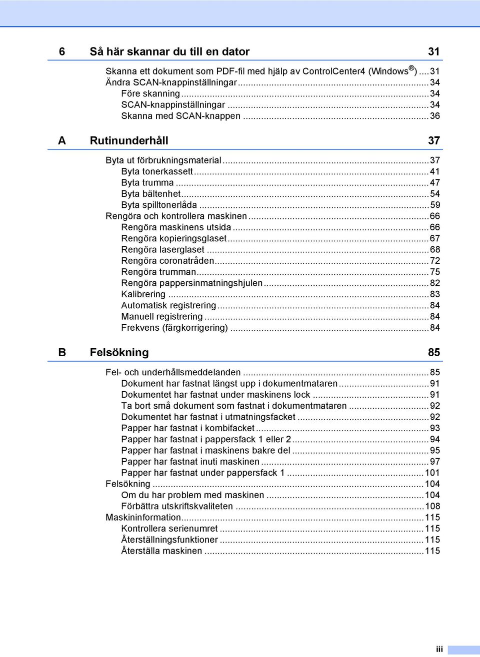 ..59 Rengöra och kontrollera maskinen...66 Rengöra maskinens utsida...66 Rengöra kopieringsglaset...67 Rengöra laserglaset...68 Rengöra coronatråden...72 Rengöra trumman.