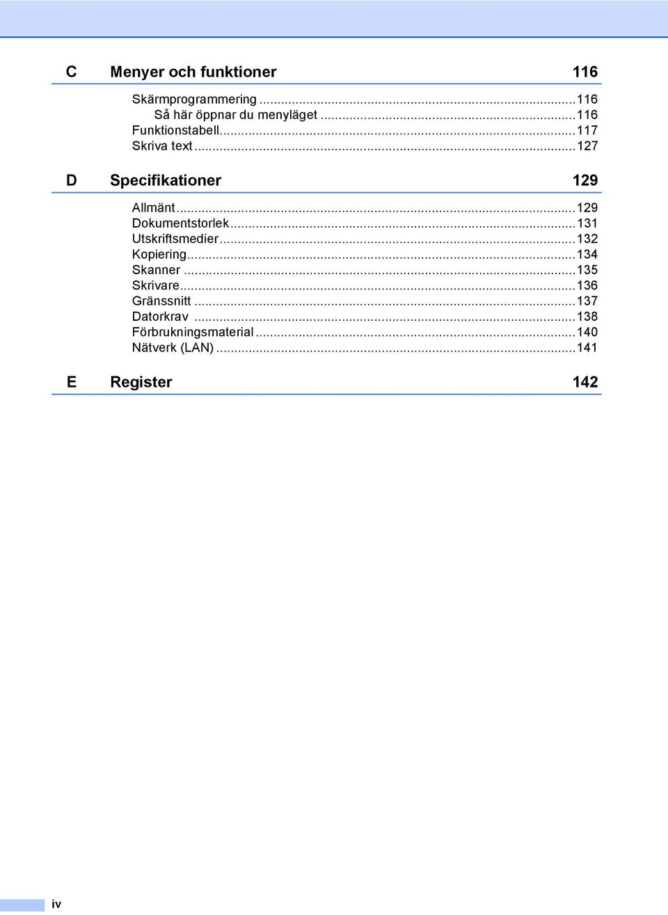 ..129 Dokumentstorlek...131 Utskriftsmedier...132 Kopiering...134 Skanner...135 Skrivare.