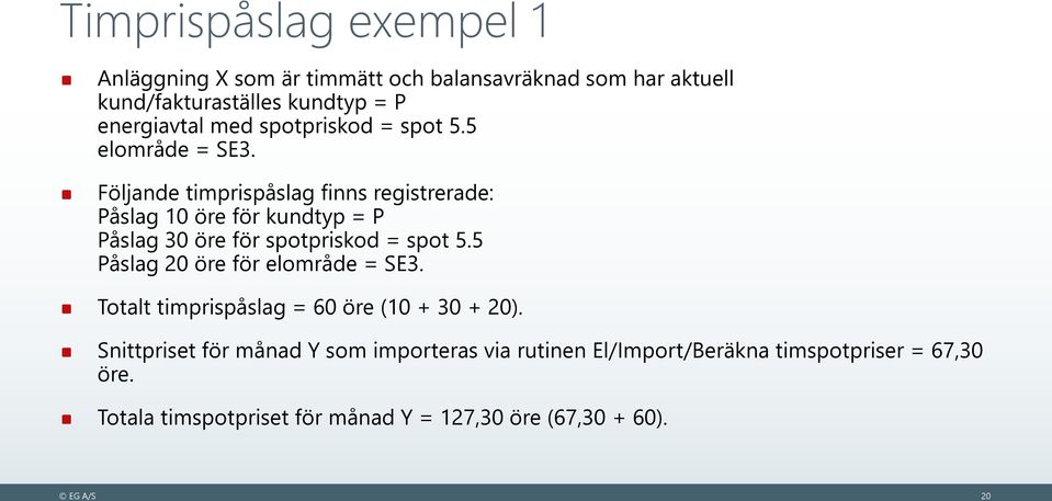 Följande timprispåslag finns registrerade: Påslag 10 öre för kundtyp = P Påslag 30 öre för spotpriskod = spot 5.