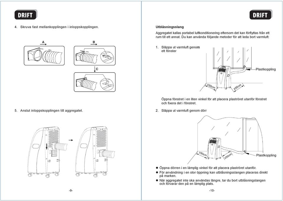 och fi xera det i fönstret. Anslut inloppskopplingen till aggregatet. Släppa ut varmluft genom dörr Plastkoppling Öppna dörren i en lämplig vinkel för att placera plaströret utanför.