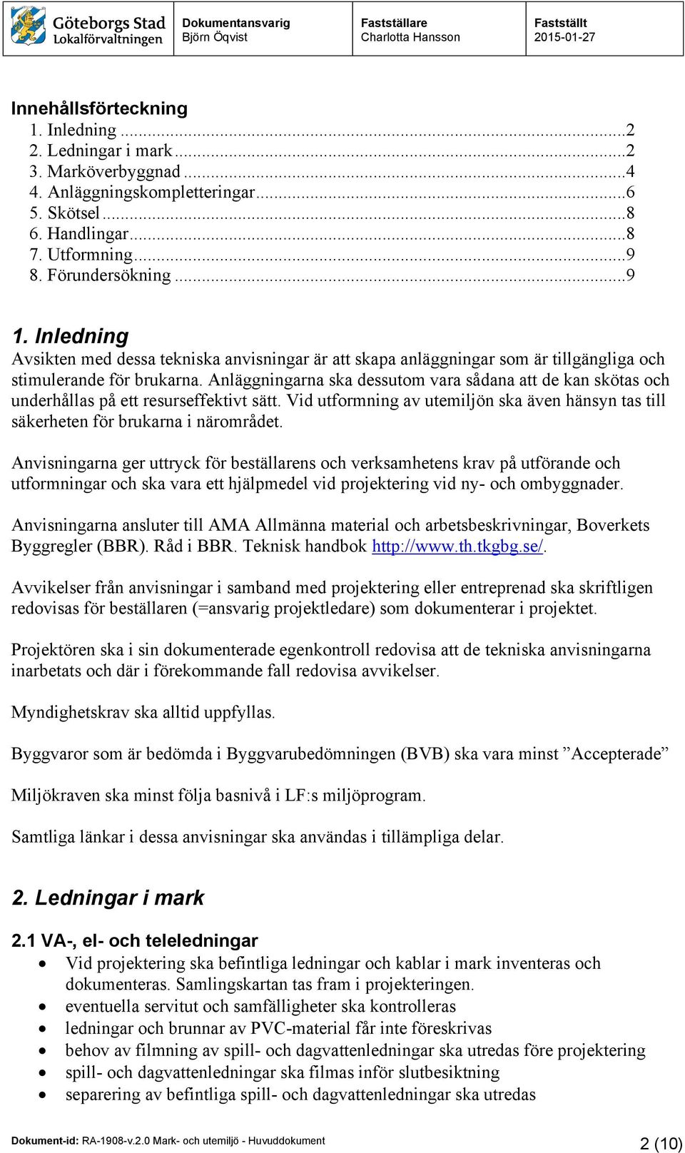 Anläggningarna ska dessutom vara sådana att de kan skötas och underhållas på ett resurseffektivt sätt. Vid utformning av utemiljön ska även hänsyn tas till säkerheten för brukarna i närområdet.