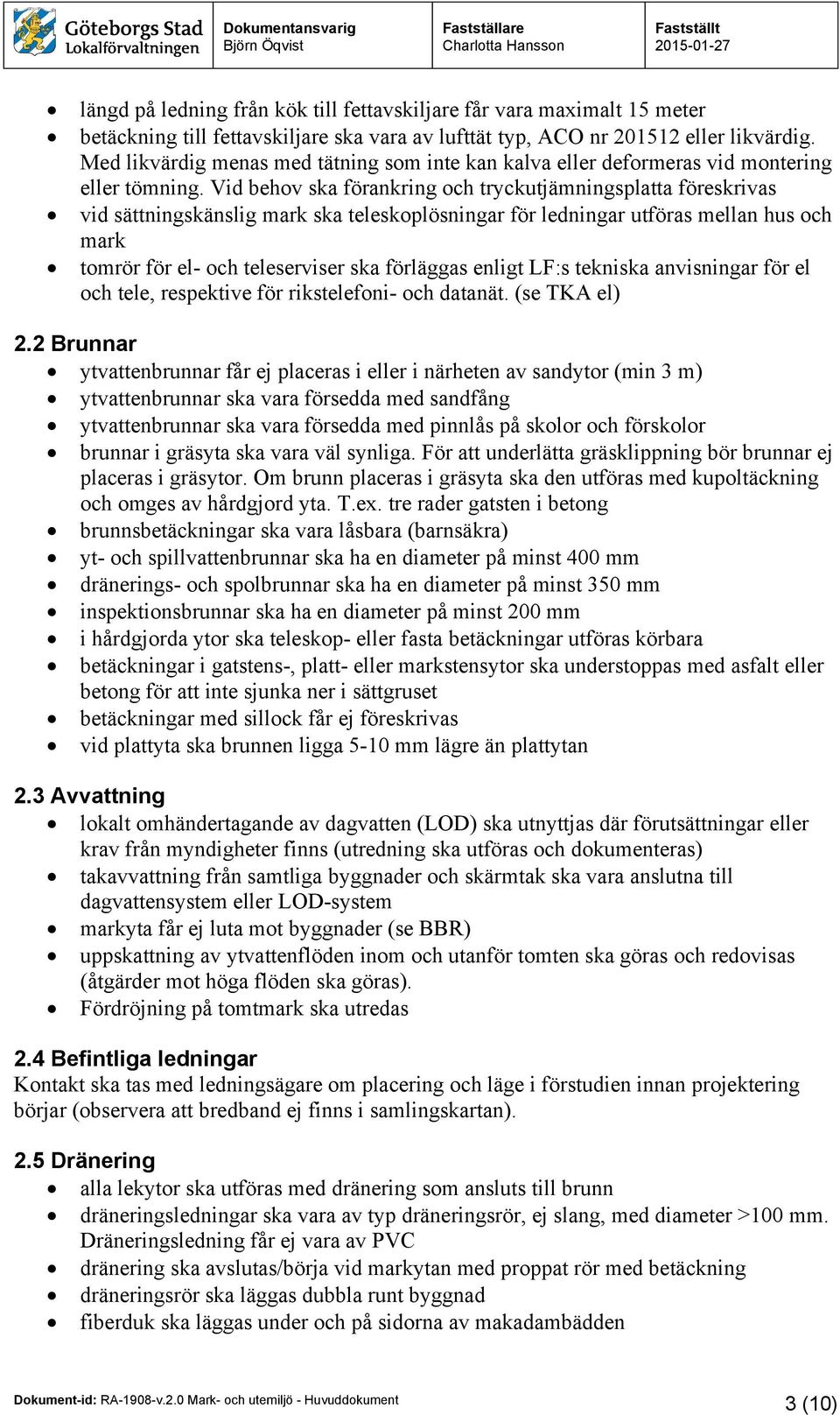 Vid behov ska förankring och tryckutjämningsplatta föreskrivas vid sättningskänslig mark ska teleskoplösningar för ledningar utföras mellan hus och mark tomrör för el- och teleserviser ska förläggas