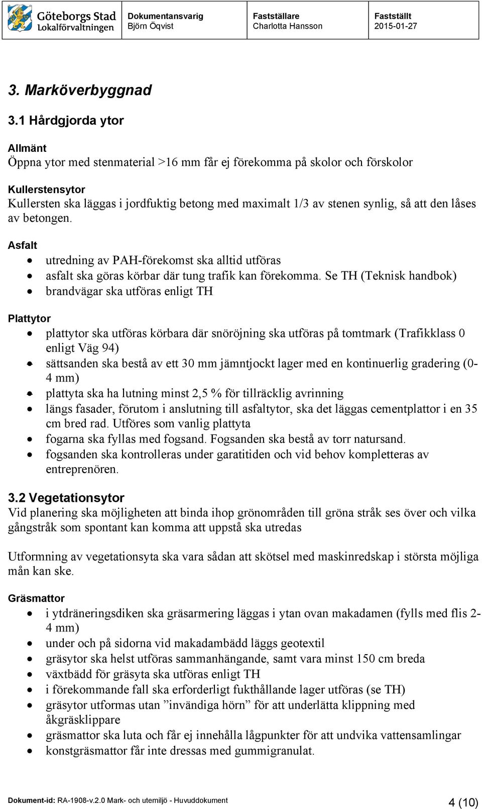 att den låses av betongen. Asfalt utredning av PAH-förekomst ska alltid utföras asfalt ska göras körbar där tung trafik kan förekomma.