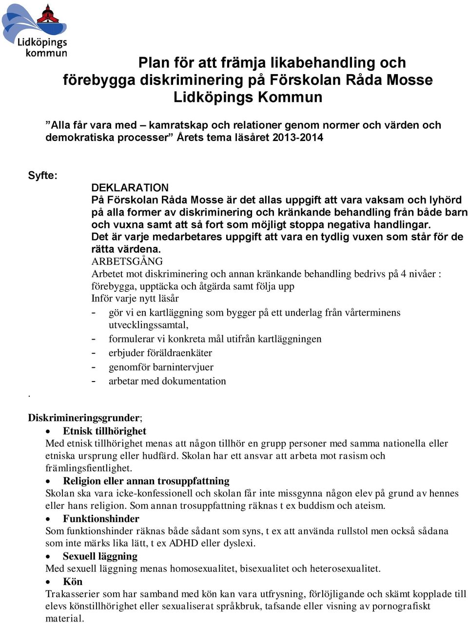 DEKLARATION På Förskolan Råda Mosse är det allas uppgift att vara vaksam och lyhörd på alla former av diskriminering och kränkande behandling från både barn och vuxna samt att så fort som möjligt