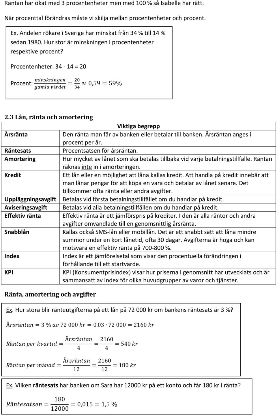 3 Lån, ränta och amortering Viktiga begrepp Årsränta Den ränta man får av banken eller betalar till banken. Årsräntan anges i procent per år. Räntesats Procentsatsen för årsräntan.