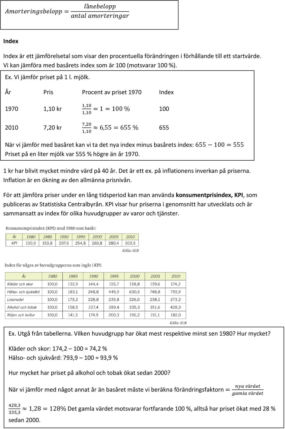 År Pris Procent av priset 1970 Index 1970 1,10 kr 1,10 1,10 1 % 2010 7,20 kr 7,20 1,10 6,55 655 % 655 När vi jämför med basåret kan vi ta det nya index minus basårets index: 655 555 Priset på en
