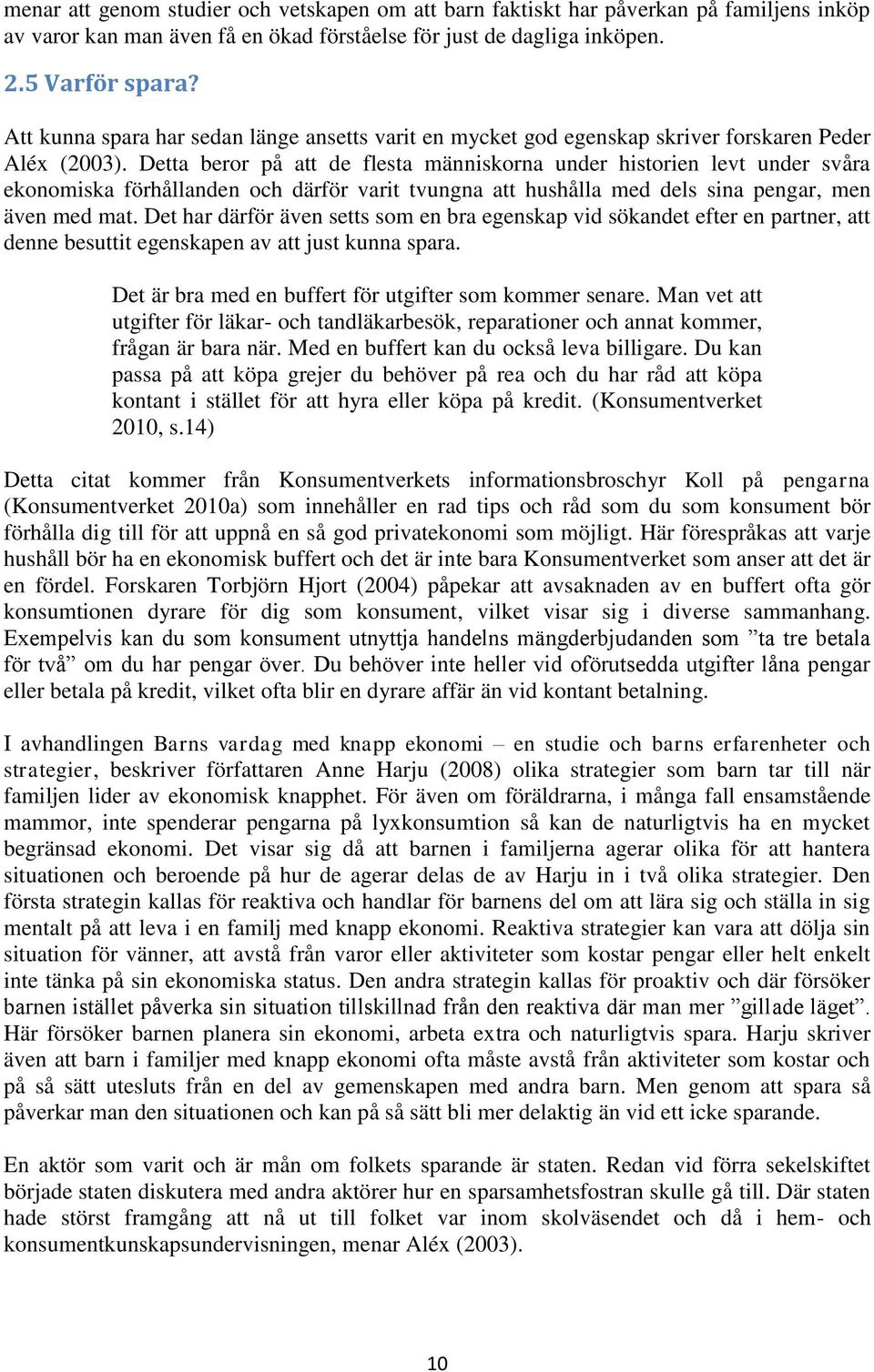 Detta beror på att de flesta människorna under historien levt under svåra ekonomiska förhållanden och därför varit tvungna att hushålla med dels sina pengar, men även med mat.