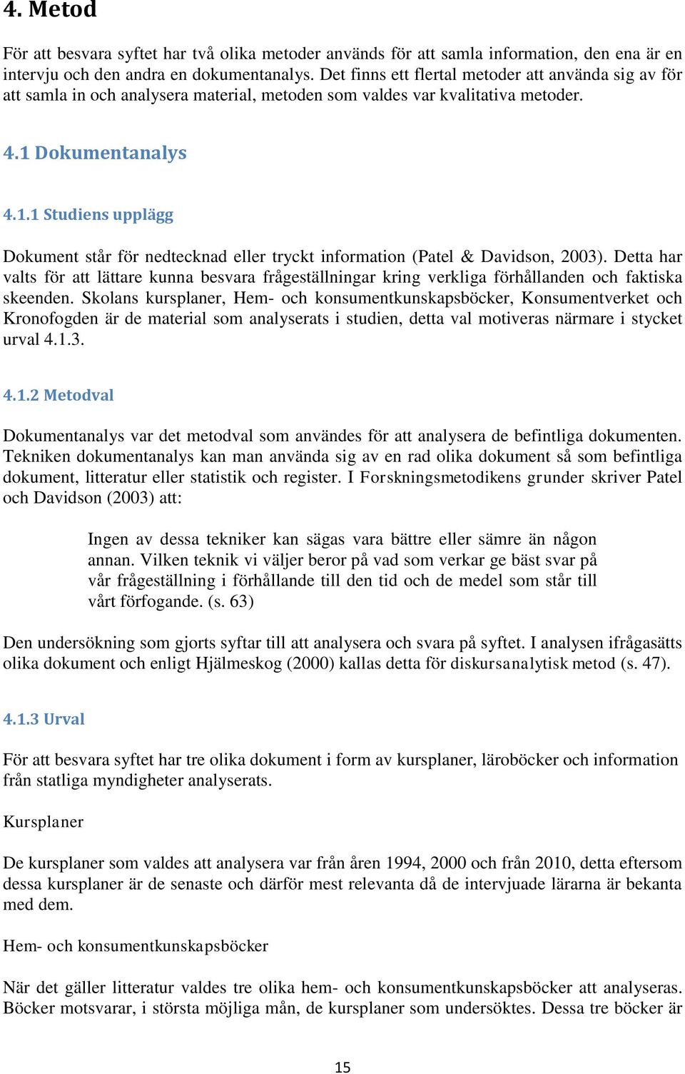 Dokumentanalys 4.1.1 Studiens upplägg Dokument står för nedtecknad eller tryckt information (Patel & Davidson, 2003).