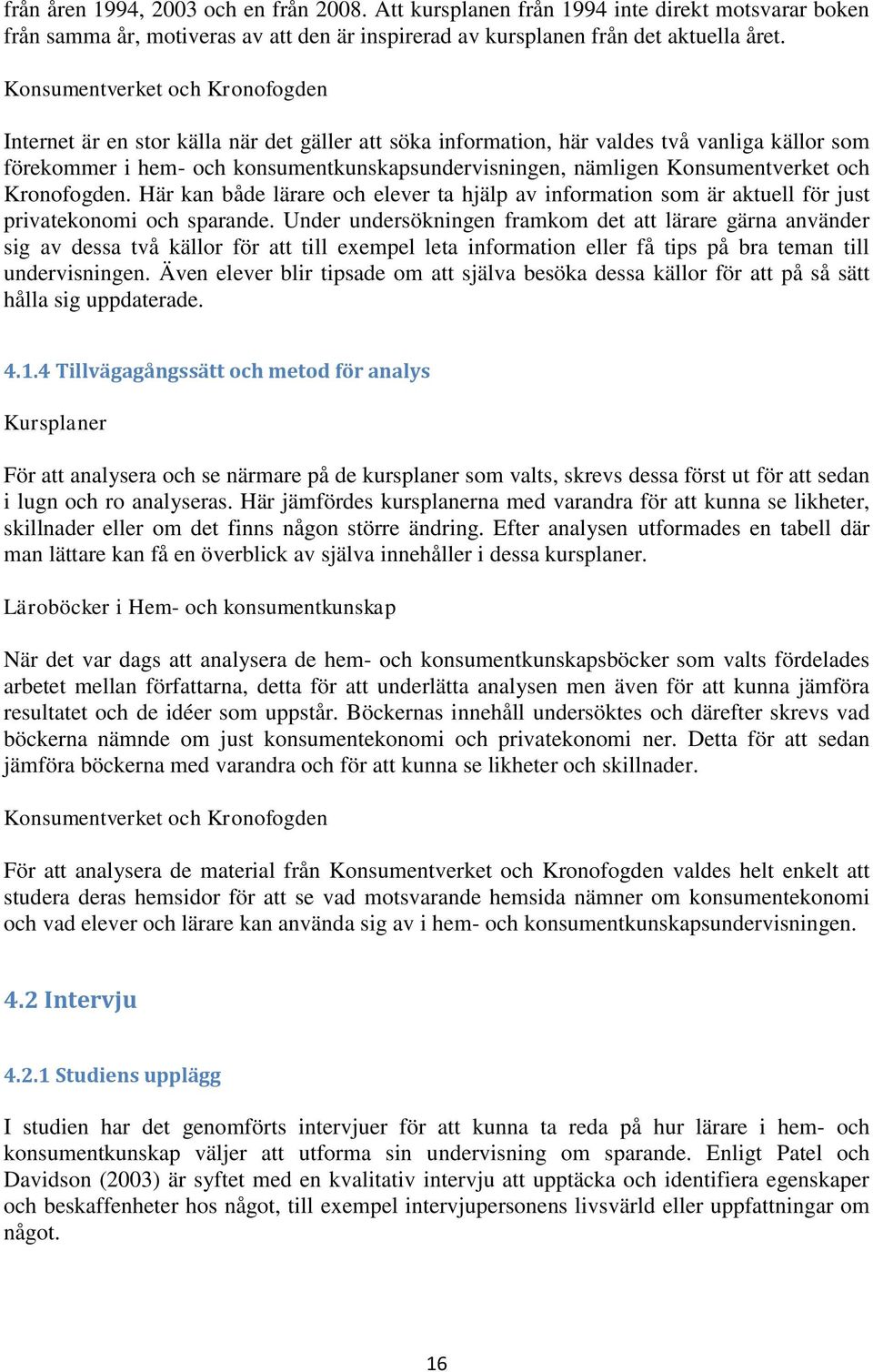 Konsumentverket och Kronofogden. Här kan både lärare och elever ta hjälp av information som är aktuell för just privatekonomi och sparande.