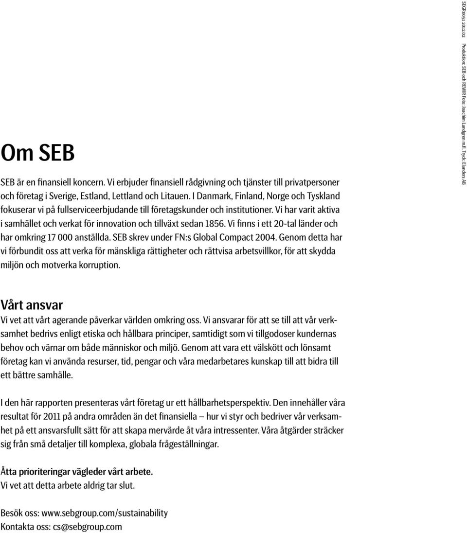 Vi finns i ett 20-tal länder och har omkring 17 000 anställda. SEB skrev under FN:s Global Compact 2004.