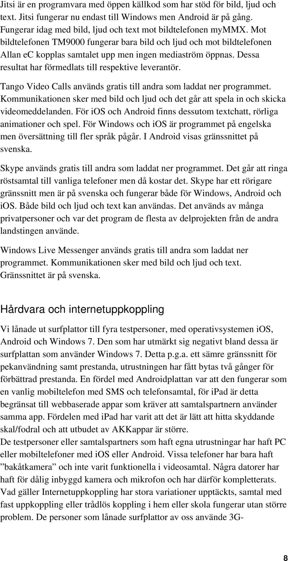 Dessa resultat har förmedlats till respektive leverantör. Tango Video Calls används gratis till andra som laddat ner programmet.