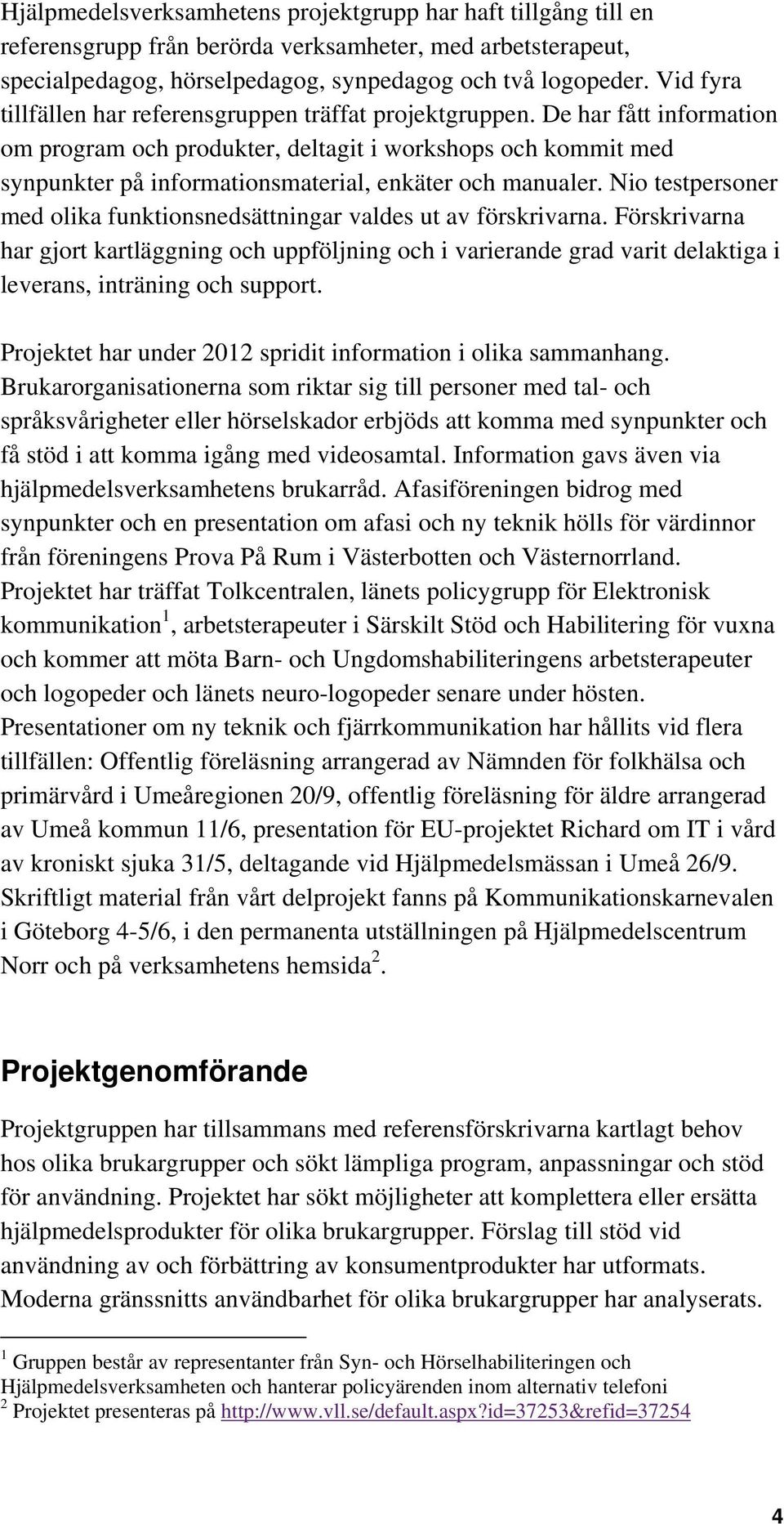 De har fått information om program och produkter, deltagit i workshops och kommit med synpunkter på informationsmaterial, enkäter och manualer.