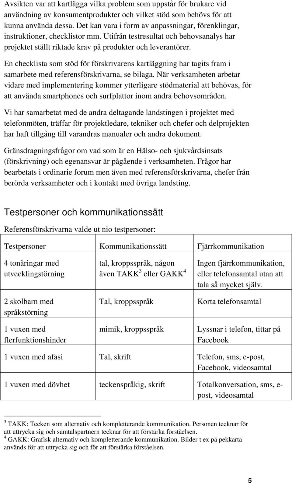 En checklista som stöd för förskrivarens kartläggning har tagits fram i samarbete med referensförskrivarna, se bilaga.