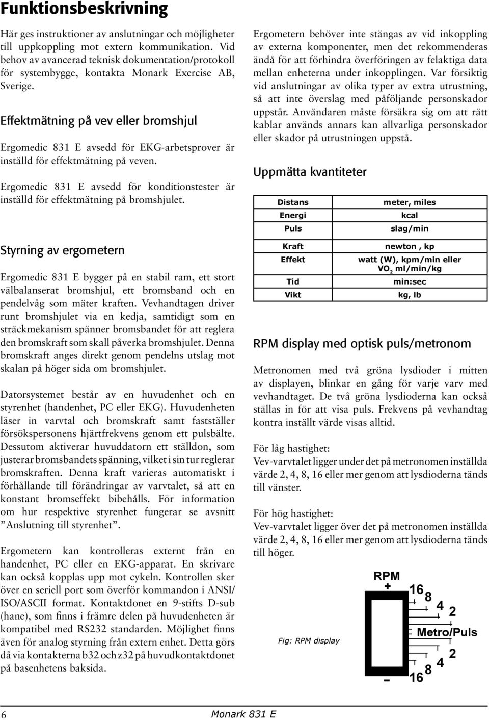 Effektmätning på vev eller bromshjul Ergomedic 831 E avsedd för EKG-arbetsprover är inställd för effektmätning på veven.