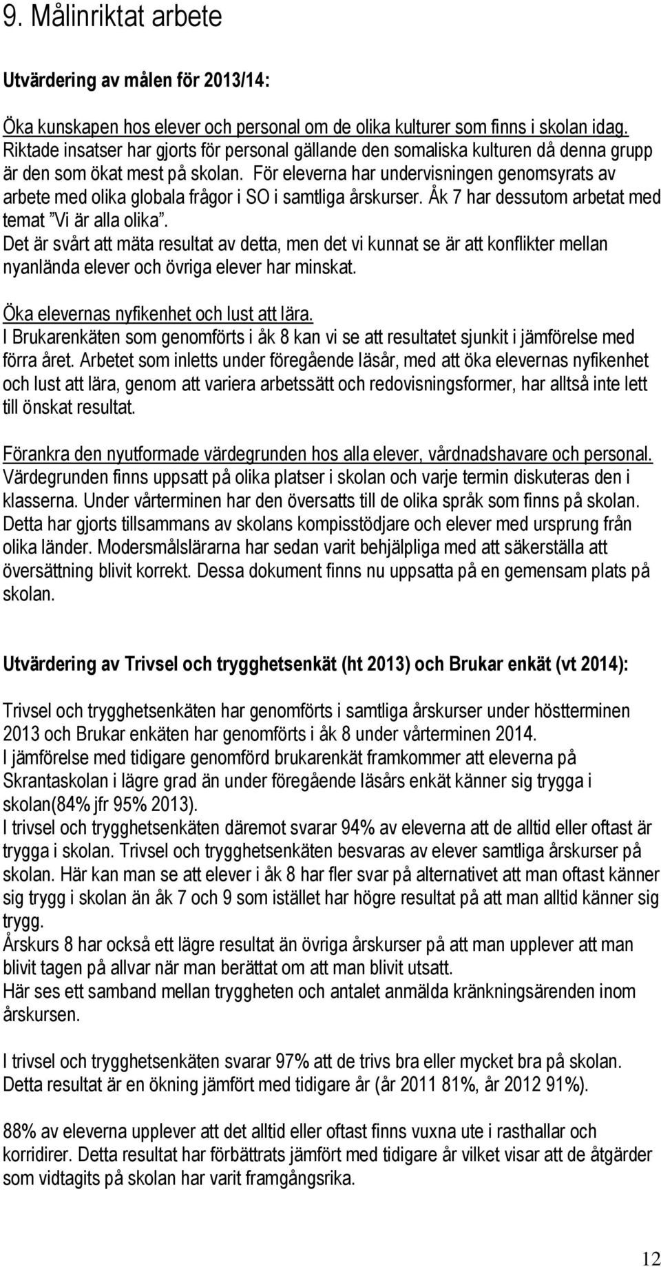 För eleverna har undervisningen genomsyrats av arbete med olika globala frågor i SO i samtliga årskurser. Åk 7 har dessutom arbetat med temat Vi är alla olika.