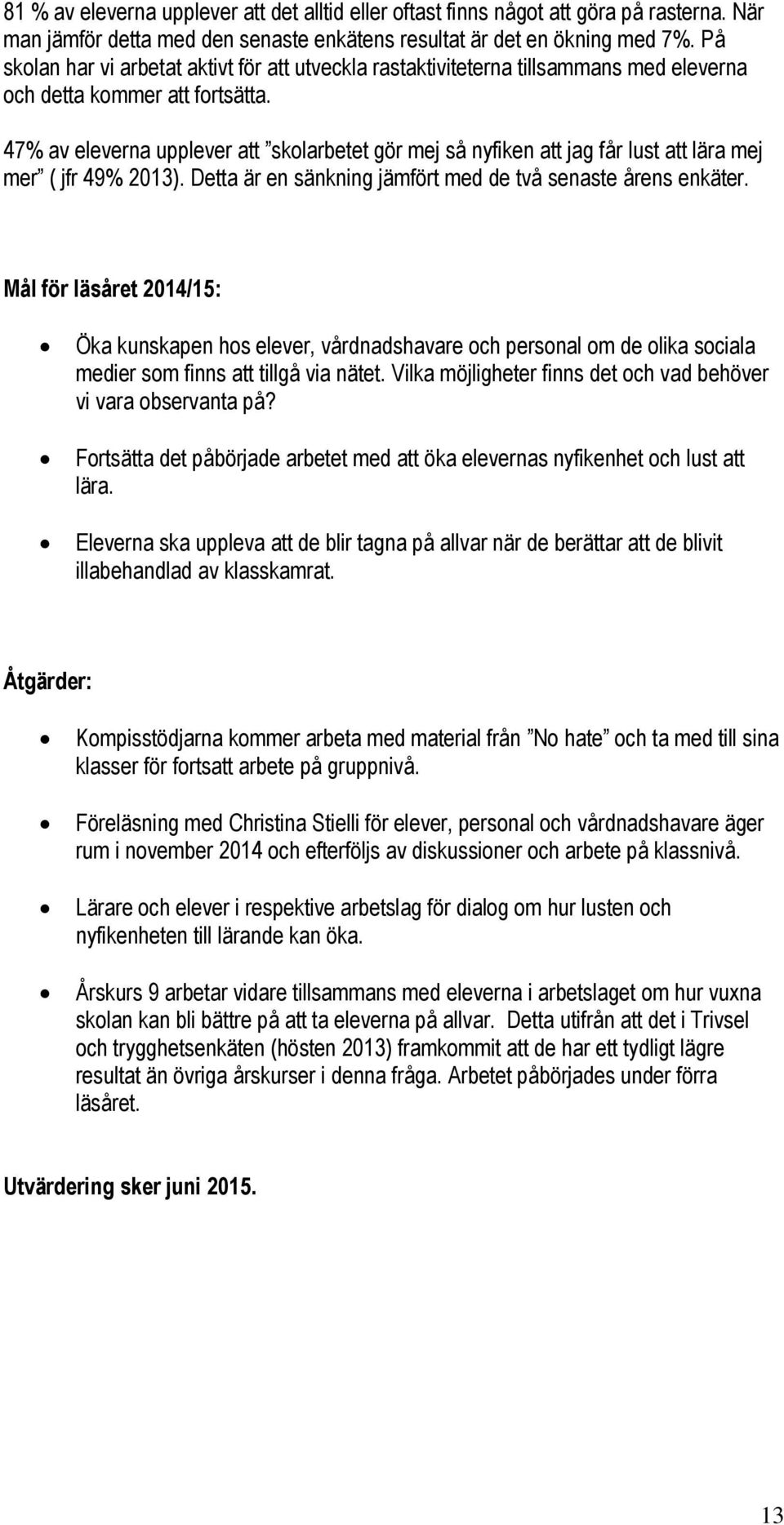 47% av eleverna upplever att skolarbetet gör mej så nyfiken att jag får lust att lära mej mer ( jfr 49% 2013). Detta är en sänkning jämfört med de två senaste årens enkäter.