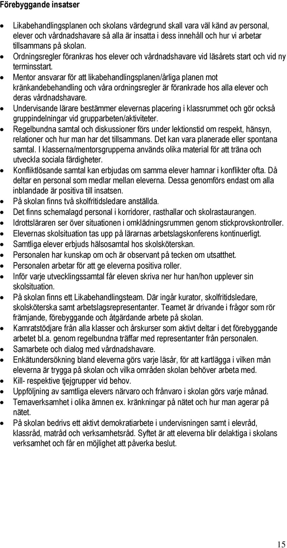 Mentor ansvarar för att likabehandlingsplanen/årliga planen mot kränkandebehandling och våra ordningsregler är förankrade hos alla elever och deras vårdnadshavare.