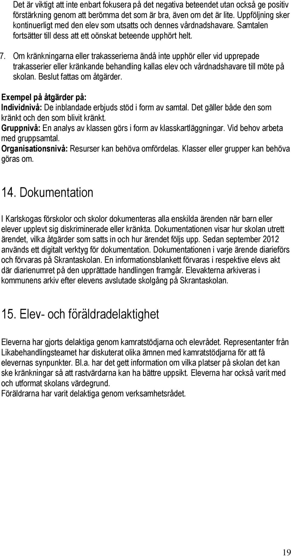 Om kränkningarna eller trakasserierna ändå inte upphör eller vid upprepade trakasserier eller kränkande behandling kallas elev och vårdnadshavare till möte på skolan. Beslut fattas om åtgärder.