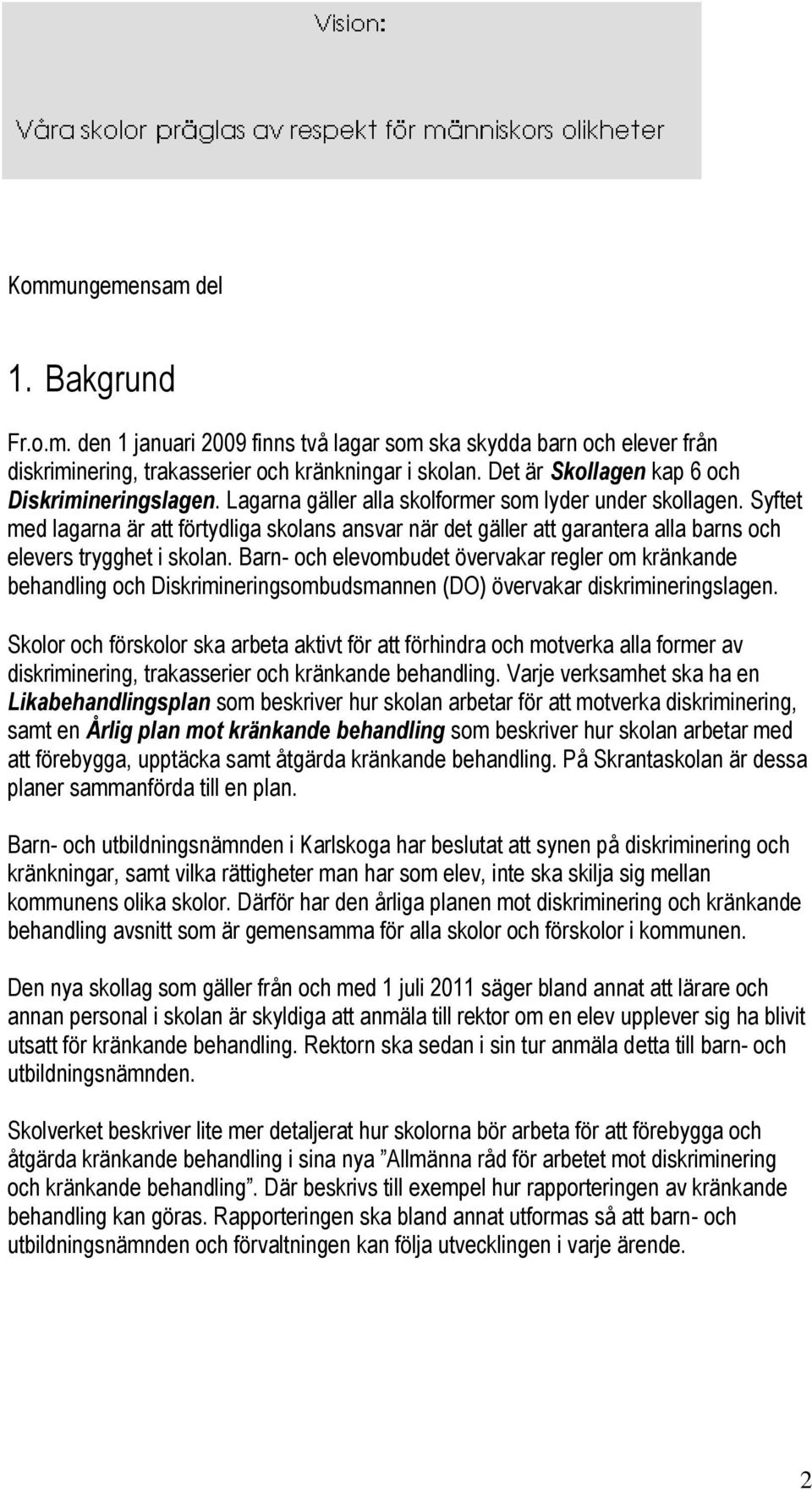 Syftet med lagarna är att förtydliga skolans ansvar när det gäller att garantera alla barns och elevers trygghet i skolan.