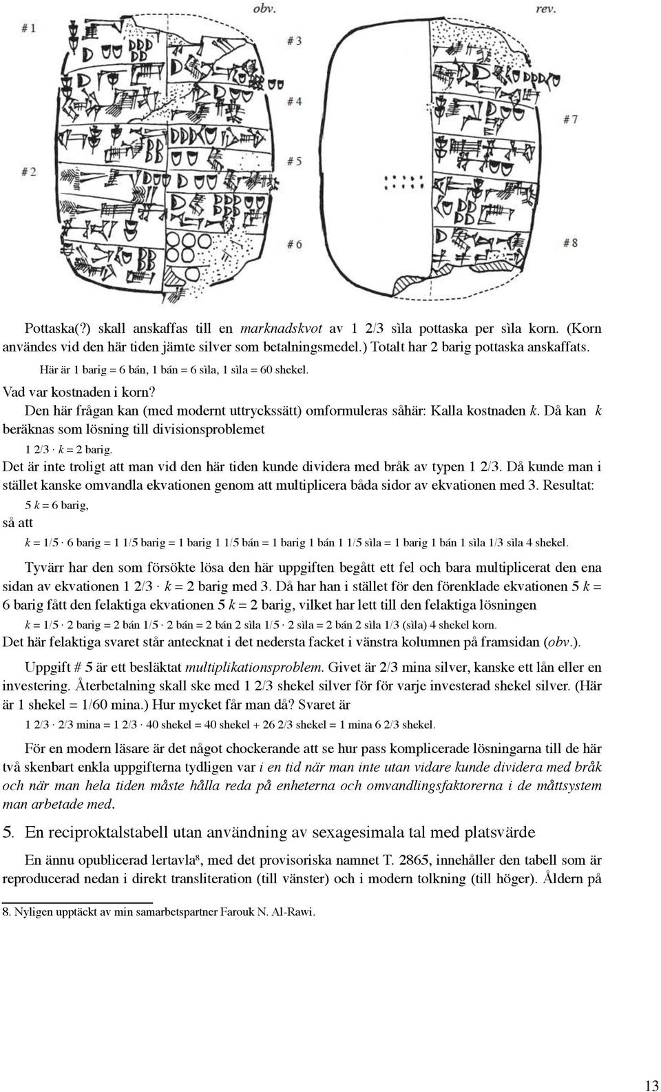 Då kan k beräknas som lösning till divisionsproblemet 1 2/3 k = 2 barig. Det är inte troligt att man vid den här tiden kunde dividera med bråk av typen 1 2/3.