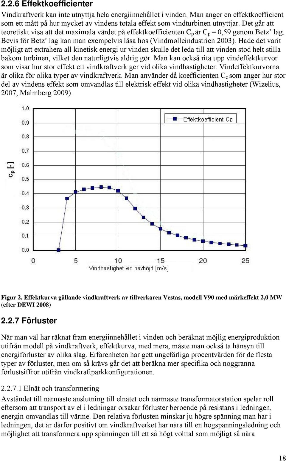 Hade det varit möjligt att extrahera all kinetisk energi ur vinden skulle det leda till att vinden stod helt stilla bakom turbinen, vilket den naturligtvis aldrig gör.