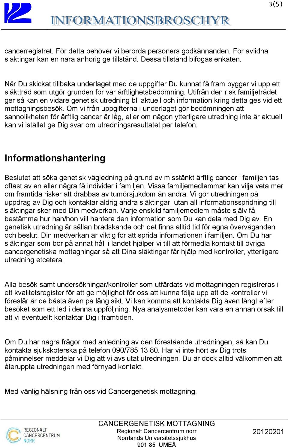 Utifrån den risk familjeträdet ger så kan en vidare genetisk utredning bli aktuell och information kring detta ges vid ett mottagningsbesök.