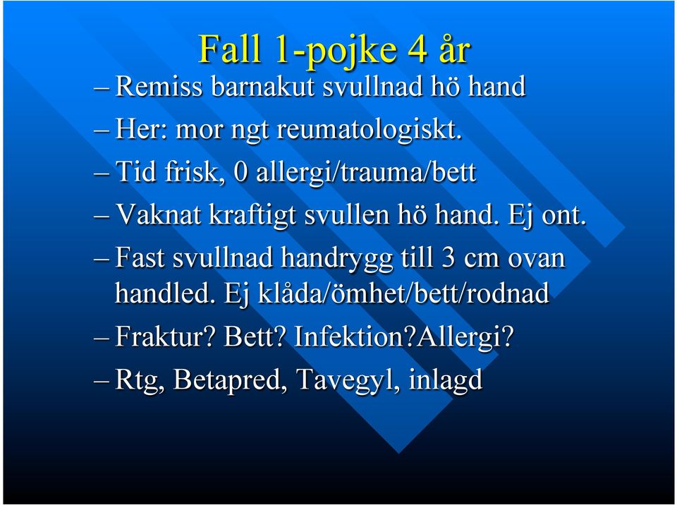 Tid frisk, 0 allergi/trauma/bett Vaknat kraftigt svullen hö hand. Ej ont.