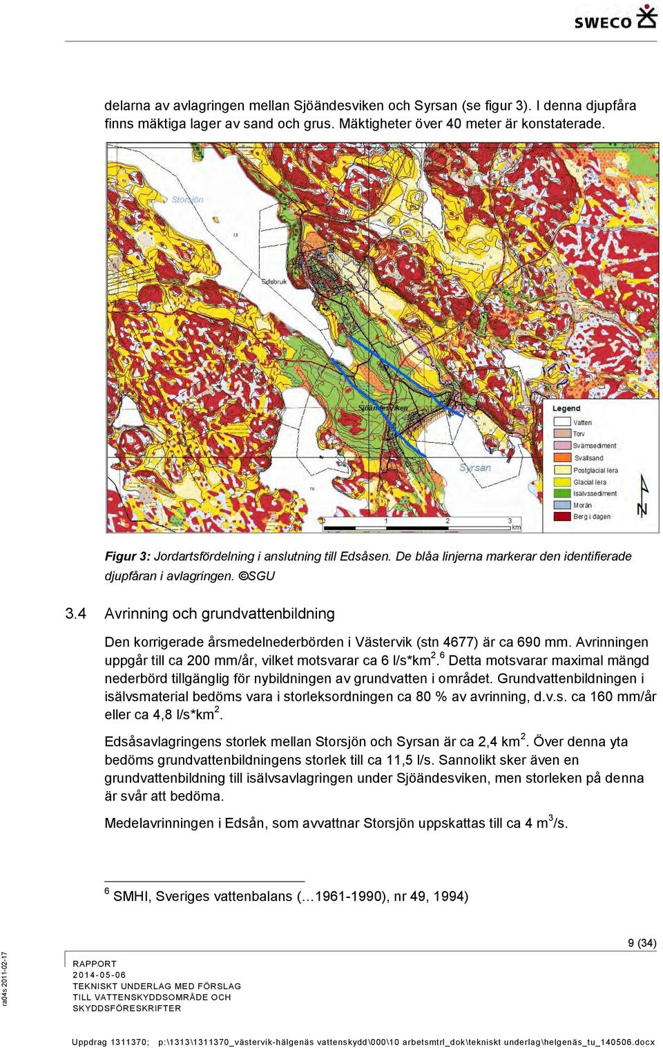 4 Avrinning och grundvattenbildning Den korrigerade årsmedelnederbörden i Västervik (stn 4677) är ca 690 mm. Avrinningen uppgår till ca 200 mm/år, vilket motsvarar ca 6 l/s*km 2.