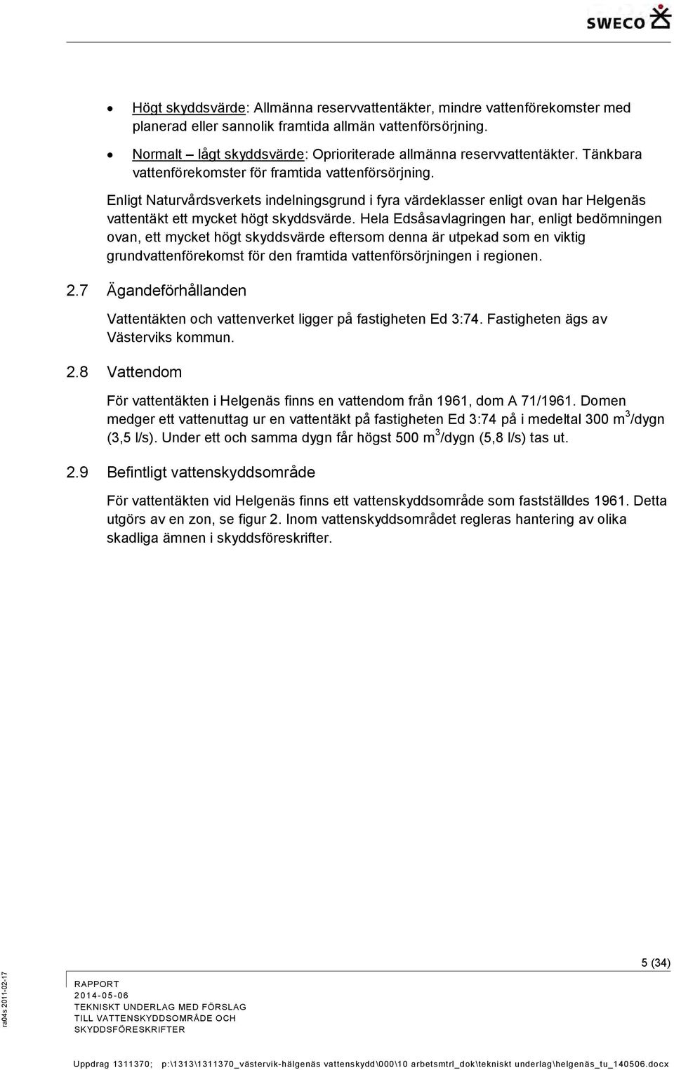 Enligt Naturvårdsverkets indelningsgrund i fyra värdeklasser enligt ovan har Helgenäs vattentäkt ett mycket högt skyddsvärde.