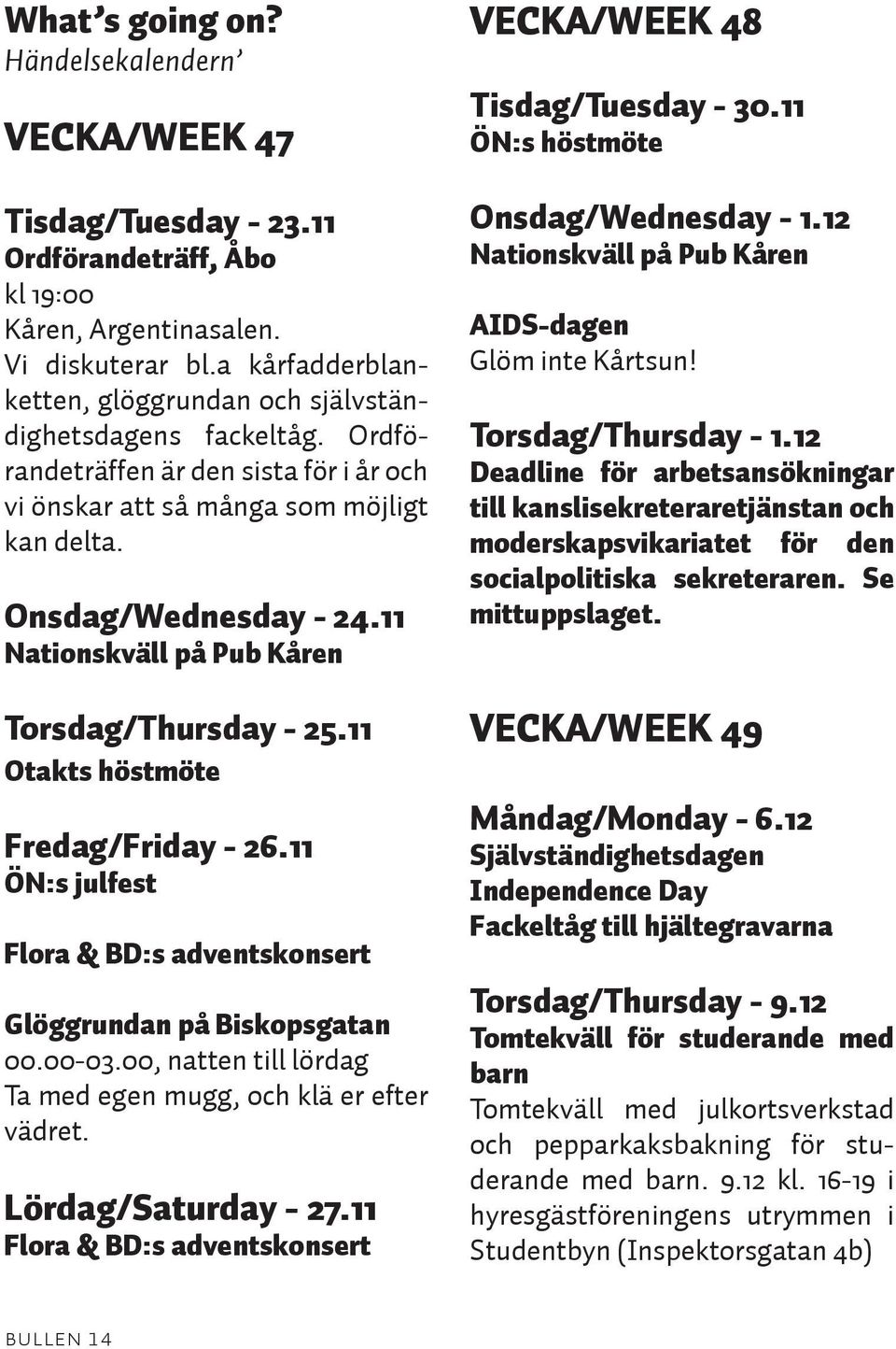 11 Nationskväll på Pub Kåren Torsdag/Thursday - 25.11 Otakts höstmöte Fredag/Friday - 26.11 ÖN:s julfest Flora & BD:s adventskonsert Glöggrundan på Biskopsgatan 00.00-03.