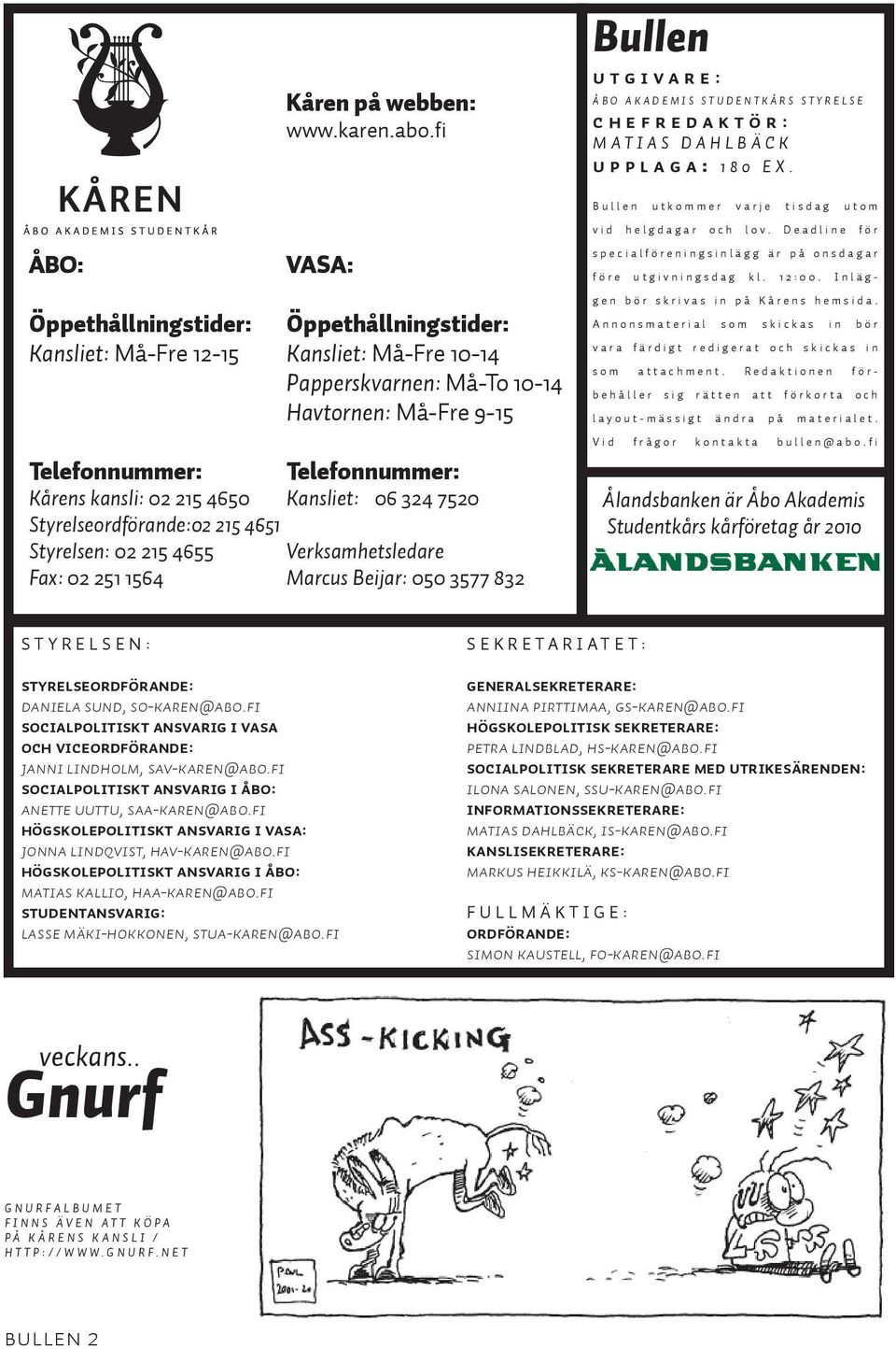 4655 Fax: 02 251 1564 VASA: Öppethållningstider: Kansliet: Må-Fre 10-14 Papperskvarnen: Må-To 10-14 Havtornen: Må-Fre 9-15 Telefonnummer: Kansliet: 06 324 7520 Verksamhetsledare Marcus Beijar: 050