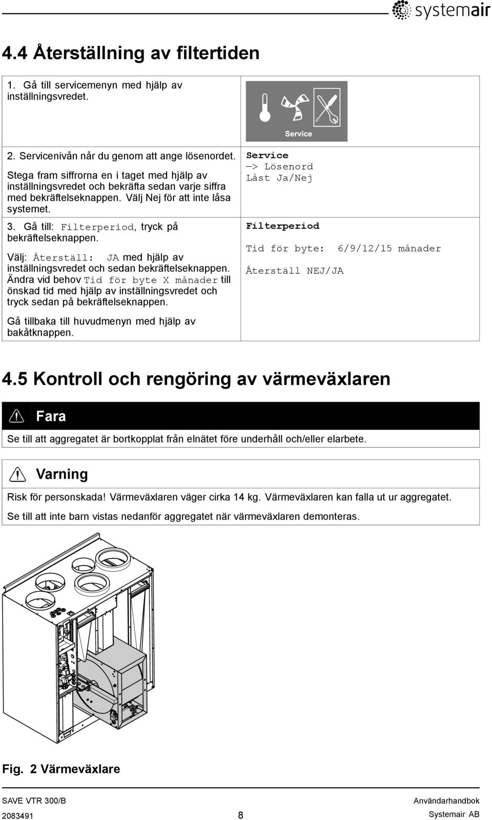 Gå till: Filterperiod, tryck på bekräftelseknappen. Välj: Återställ: JA med hjälp av inställningsvredet och sedan bekräftelseknappen.